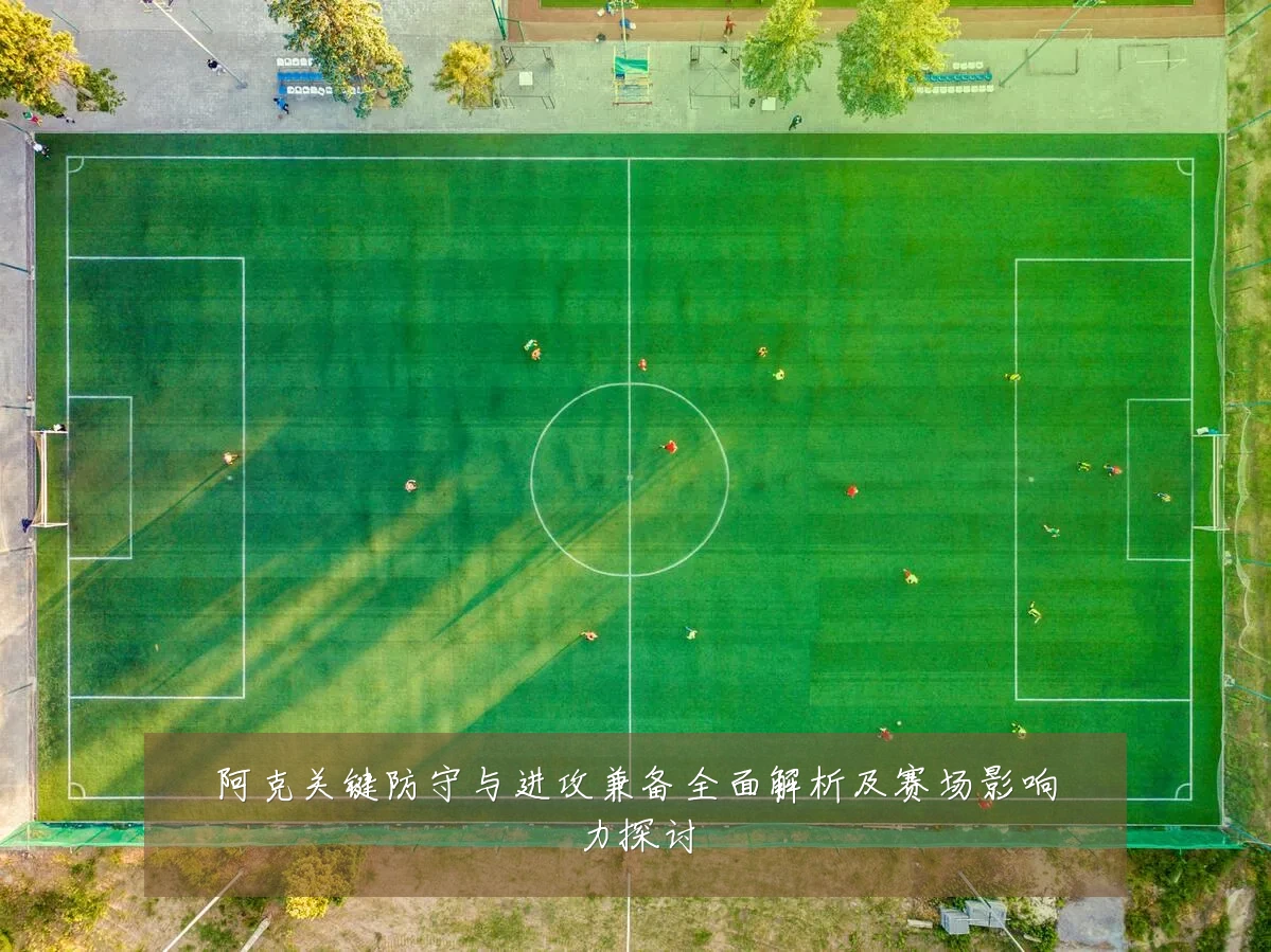 阿克关键防守与进攻兼备全面解析及赛场影响力探讨